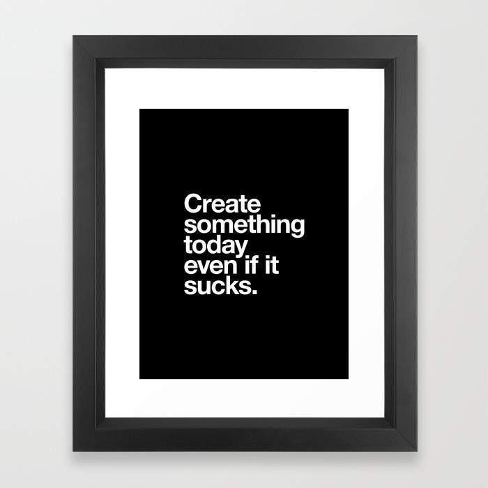 Create Something Today Even If It Sucks Frame